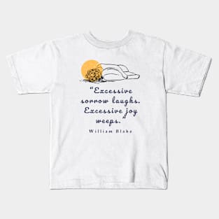 Copy of William Blake quote: “Excessive sorrow laughs. Excessive joy weeps.” Kids T-Shirt